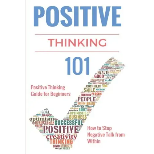 Positive Thinking 101: Positive Thinking for Beginners - Positive Thinking Guide - How to stop Negative Thinking