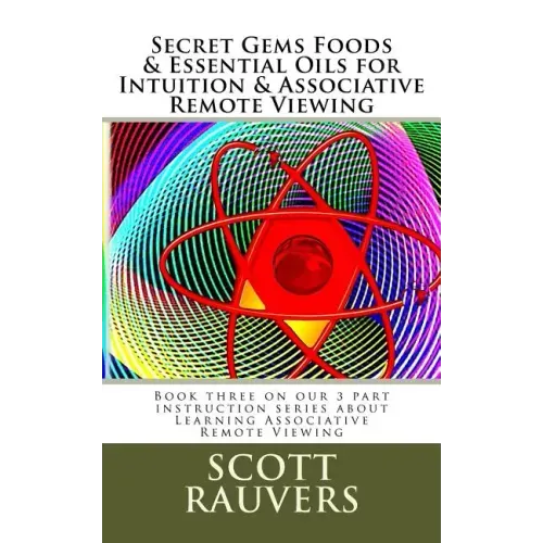 Secret Gems Foods & Essential Oils for Intuition & Associative Remote Viewing: Book three on our 3 part instruction series about Learning Associative