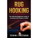 Rug Hooking: The Ultimate Beginners Guide To Amazing Craft Projects & Skills