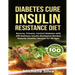Diabetes Cure Insulin-Resistance Diet: Reverse, Prevent, Control Diabetes with 100 Delicious Insulin-Resistant Recipes Towards Healthy Lifestyle for A