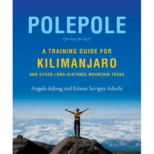 Polepole: A Training Guide for Kilimanjaro and Other Long-Distance Mountain Treks