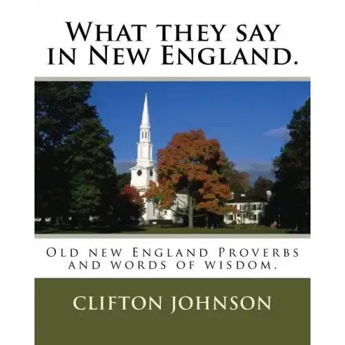 What they say in New England.: Old new England Proverbs and words of wisdom.