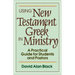 Using New Testament Greek in Ministry: A Practical Guide for Students and Pastors