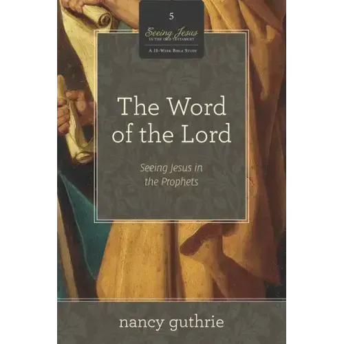 The Word of the Lord: Seeing Jesus in the Prophets (a 10-Week Bible Study) Volume 5