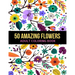 50 Amazing Flowers Adult Coloring Book: An Adult Coloring Book with Beautiful Spring Flowers, Fun, Easy, Relaxation, Stress-Relief, Meditation and Cre