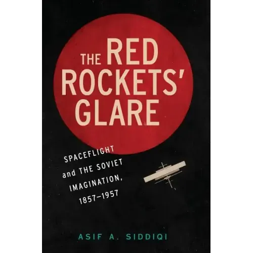 The Red Rockets' Glare: Spaceflight and the Russian Imagination, 1857 1957