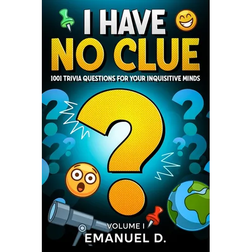 I Have No Clue Vol. 1: 1001 Trivia Questions for Your Inquisitive Minds