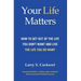 Your Life Matters (HC): How to Get Out of the Life You Don't Want and Live the Life You Do Want