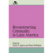 Reconstructing Criminality in Latin America