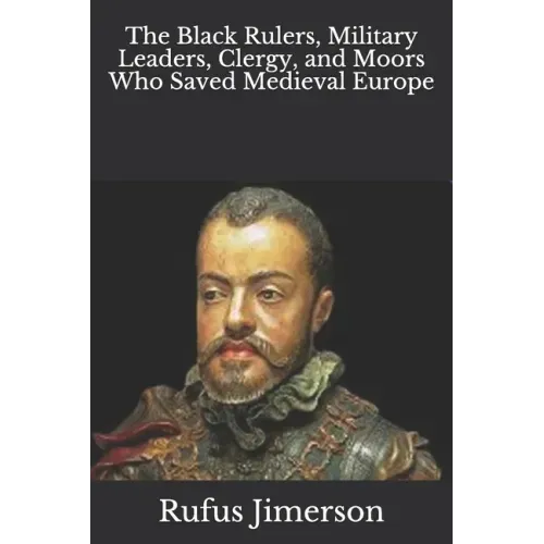 The Black Rulers, Military Leaders, Clergy, and Moors Who Saved Medieval Europe