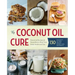 The Coconut Oil Cure: Essential Recipes and Remedies to Heal Your Body Inside and Out