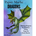 Paper Mache Dragons: Making Dragons & Trophies using Paper & Cloth Mache