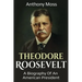 Theodore Roosevelt: A biography of an American President