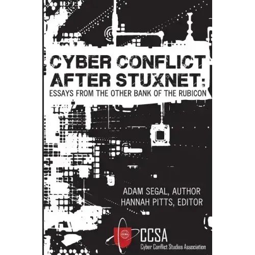 Cyber Conflict After Stuxnet: Essays from the Other Bank of the Rubicon