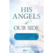 His Angels at Our Side: Understanding Their Power in Our Souls and the World