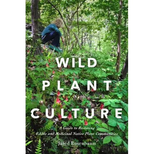 Wild Plant Culture: A Guide to Restoring Edible and Medicinal Native Plant Communities