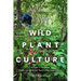 Wild Plant Culture: A Guide to Restoring Edible and Medicinal Native Plant Communities