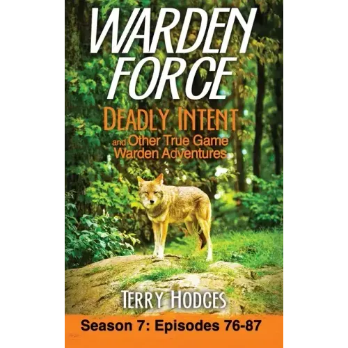 Warden Force: Deadly Intent and Other True Game Warden Adventures: Episodes 76 - 87