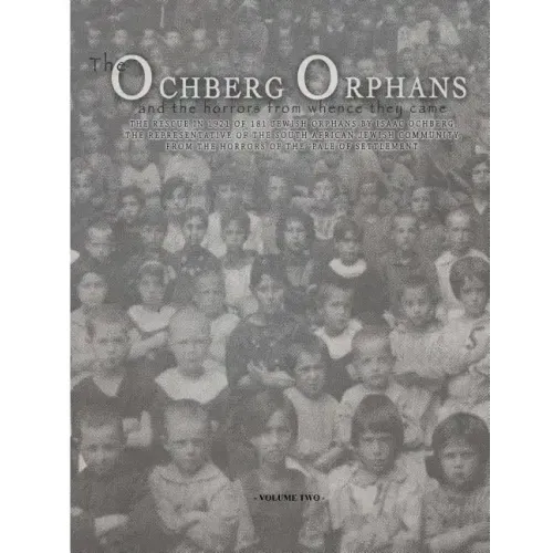 The Ochberg Orphans and the horrors from whence they came - volume two: The rescue in 1921 of 177 Jewish Orphans from the pogroms in the Pale of settl
