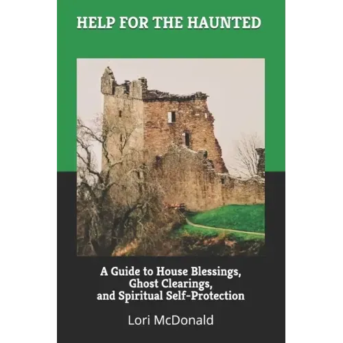 Help for the Haunted: A Guide to House Blessings, Ghost Clearings, and Spiritual Self-Protection