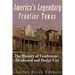 America's Legendary Frontier Towns: The History of Tombstone, Deadwood, and Dodge City
