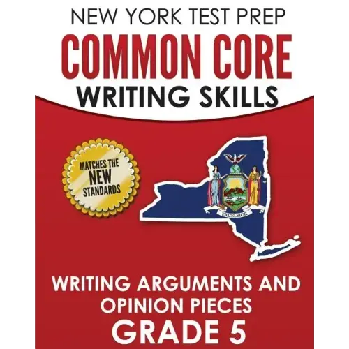 NEW YORK TEST PREP Common Core Writing Skills Writing Arguments and Opinion Pieces Grade 5: Covers the Next Generation ELA Standards
