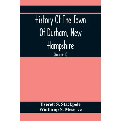 History Of The Town Of Durham, New Hampshire: (Oyster River Plantation) With Genealogical Notes (Volume Ii) Genealogical