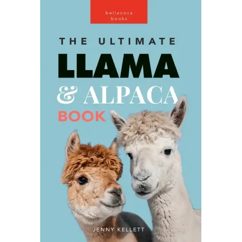 Llamas & Alpacas The Ultimate Llama & Alpaca Book: 100+ Amazing Llama & Alpaca Facts, Photos, Quiz + More