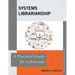 Systems Librarianship: A Practical Guide for Librarians