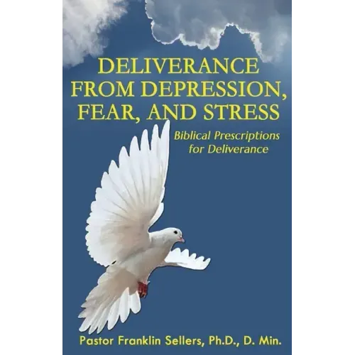 Deliverance from Depression, Fear, and Stress: Biblical Prescriptions for Deliverance