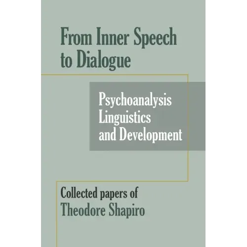 From Inner Speech to Dialogue: Psychoanalysis and Development-Collected Papers of Theodore Shapiro