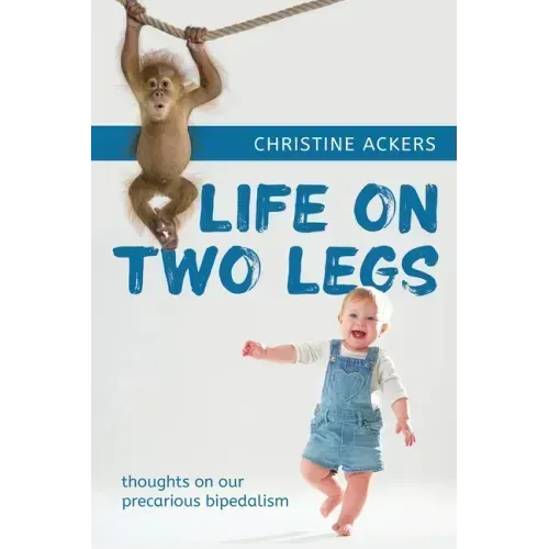 Life on Two Legs: thoughts on our precarious bipedalism