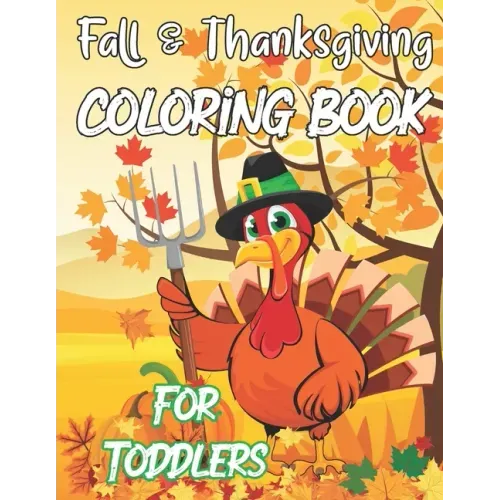 Fall & Thanksgiving Coloring Book For Toddlers: A Collection Of Fun And Easy Thanksgiving Coloring Pages For Kids Ages 2-5