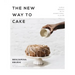 The New Way to Cake: Simple Recipes with Exceptional Flavor