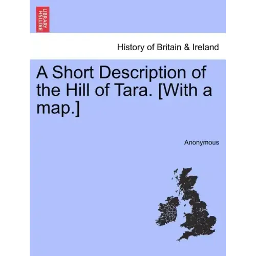 A Short Description of the Hill of Tara. [With a Map.]