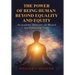 The Power of Being Human Beyond Equality and Equity: An Academic Study into Our Warped and Twisted Life Today