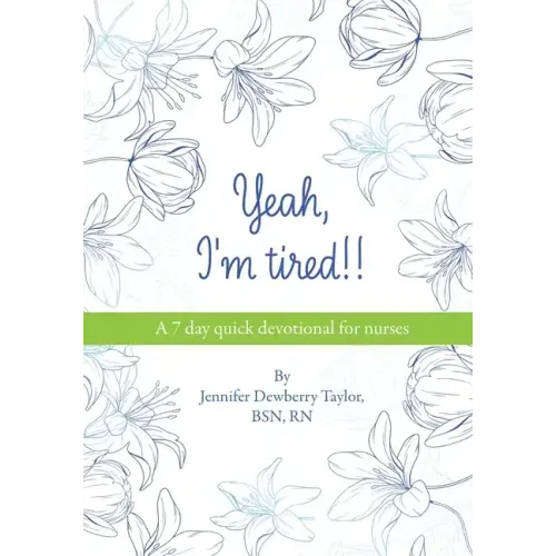 Yeah, I'm Tired!!: A 7 day quick devotional for nurses