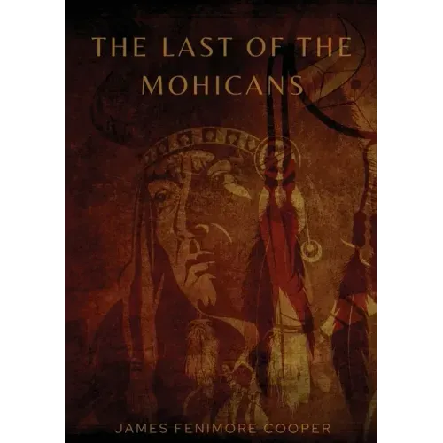 The Last of the Mohicans: A historical novel by James Fenimore Cooper