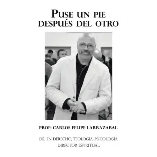 Puse Un Pie Después Del Otro: Dr. En Derecho, Teologia, Psicología, Director Espiritual.
