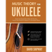 Music Theory for Ukulele: Master the Essential Knowledge with this Easy, Step-by-Step Method for Beginner to Intermediate Players