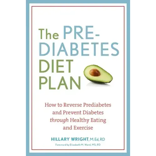 The Prediabetes Diet Plan: How to Reverse Prediabetes and Prevent Diabetes Through Healthy Eating and Exercise