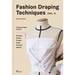 Fashion Draping Techniques Vol.1: A Step-By-Step Basic Course. Dresses, Collars, Drapes, Knots, Basic and Raglan Sleeves