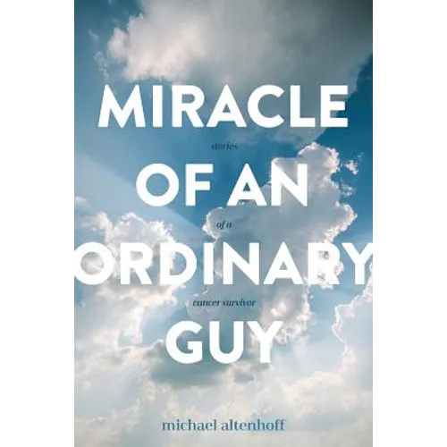 Miracle of an Ordinary Guy: Stories of a Cancer Survivor
