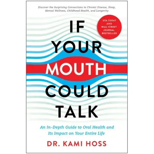 If Your Mouth Could Talk: An In-Depth Guide to Oral Health and Its Impact on Your Entire Life
