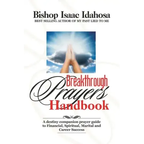 Breakthrough Prayers Handbook: A Destiny Companion Prayer Guide To Financial, Spiritual, Marital, And Career Success.