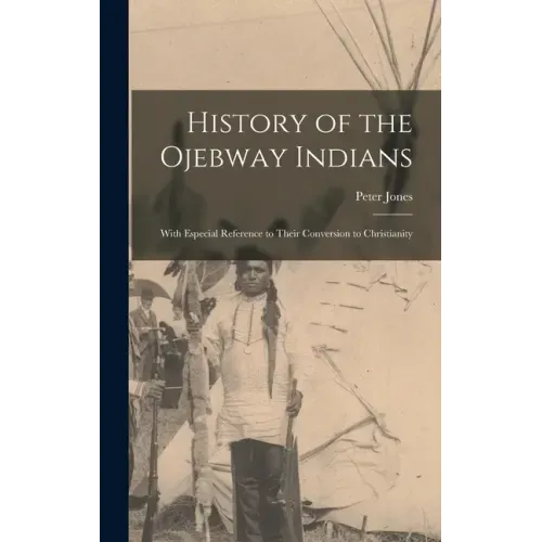 History of the Ojebway Indians [microform]: With Especial Reference to Their Conversion to Christianity