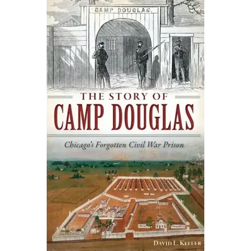 The Story of Camp Douglas: Chicago's Forgotten Civil War Prison