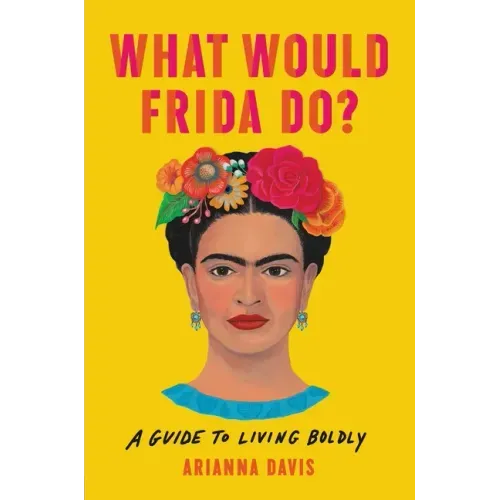What Would Frida Do?: A Guide to Living Boldly