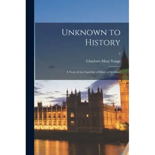 Unknown to History; a Story of the Captivity of Mary of Scotland; 2