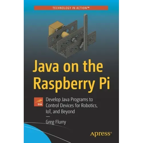 Java on the Raspberry Pi: Develop Java Programs to Control Devices for Robotics, Iot, and Beyond
